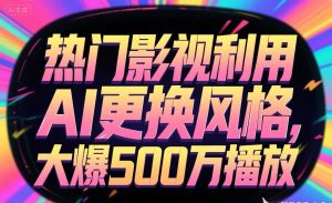 热门影视利用AI更换风格，大爆500万播放-财仔梦想资源网