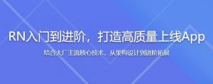 RN（ReactNative）入门到进阶，打造高质量上线App（全新升级）-财仔梦想资源网