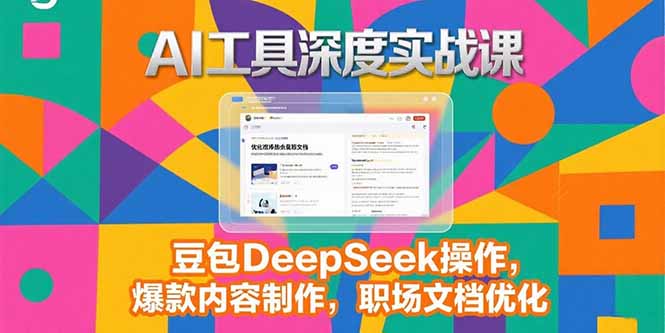 2025AI工具深度实战课，豆包DeepSeek操作，爆款内容制作，职场文档优化-财仔梦想资源网