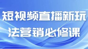 短视频直播新玩法营销必修课-财仔梦想资源网