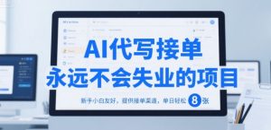 AI代写接单，永远不会失业的项目，新手小白友好，提供接单渠道，单日轻松8张【揭秘】-财仔梦想资源网