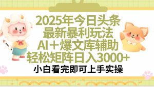 2025年今日头条最新暴利玩法，一键生成爆款，轻松实现矩阵日入3000+-财仔梦想资源网