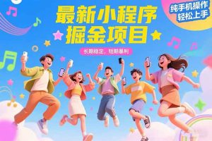 最新小程序掘金项目长期稳定短期暴利纯手机操作轻松上手！！！-财仔梦想资源网