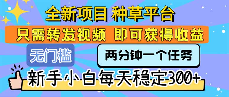 全新项目种草平台只需要转发任务视频即可获得收益新手小白每天300+-财仔梦想资源网