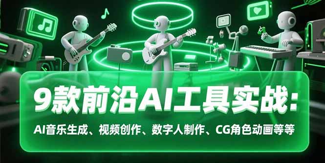 9款前沿AI工具实战课：AI音乐生成、视频创作、数字人制作、CG角色动画等等-财仔梦想资源网