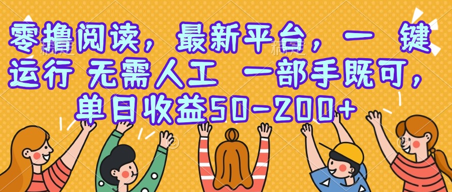 零撸阅读，最新平台，一键运行，无需人工一部手机即可，单日收益50-200+-财仔梦想资源网
