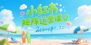 小红书矩阵运营课3.0:AI内容生产/伪原创技巧/批量产图/创业粉引流技术-财仔梦想资源网