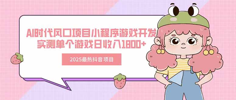 2025最热抖音项目Ai时代风口项目小程序游戏开发实测单个游戏日收入1800+-财仔梦想资源网