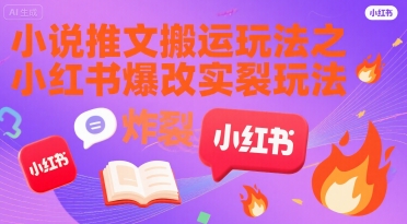 小说推文搬运玩法之小红书，小红书爆改实长炸裂玩法-财仔梦想资源网