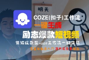 COZE(扣子)工作流一键生成励志爆款短视频，保姆级教程，零基础快速入门-财仔梦想资源网