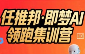 任推邦·即梦AI领跑集训营，低粉号冷启动，单条视频变现1.2W实操-财仔梦想资源网