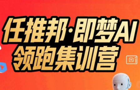 任推邦·即梦AI领跑集训营-财仔梦想资源网