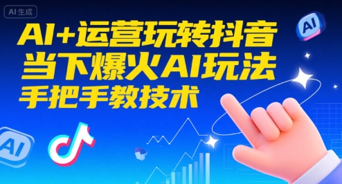 AI+运营玩转抖音，当下爆火AI玩法，手把手教技术-财仔梦想资源网