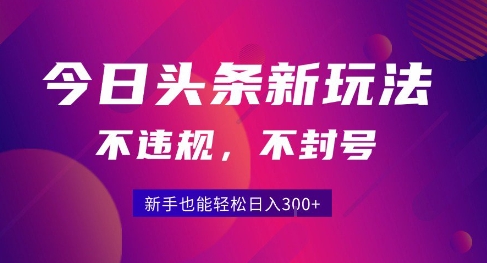 2025今日头条原创玩法5.0，不违规不封号，零门槛新手跟着做也能日入3张+-财仔梦想资源网