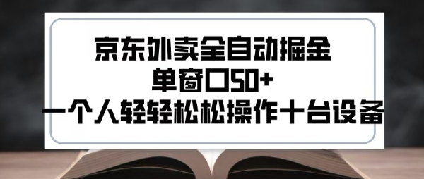 2025新风口京东外卖全自动掘金，单窗口50+，一个人轻轻松松操作十台设备【揭秘】-财仔梦想资源网
