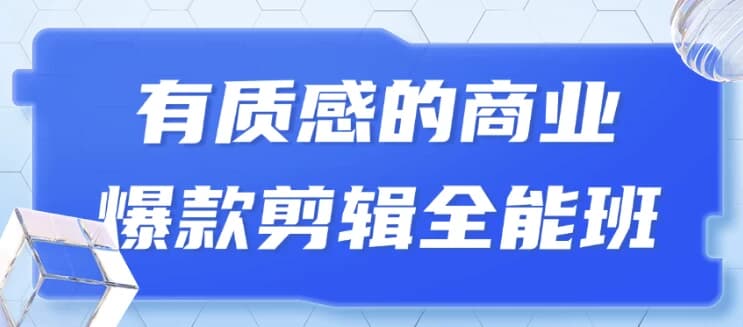 有质感的商业爆款剪辑全能班-财仔梦想资源网
