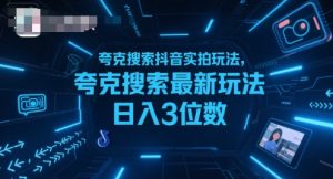 夸克搜索抖音实拍玩法，夸克搜索最新玩法日入3位数-财仔梦想资源网