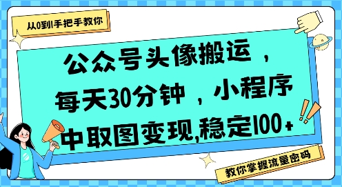 公众号头像搬运，每天30分钟，小程序中取图变现稳定100+-财仔梦想资源网