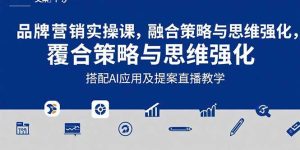 2025品牌营销实战课：覆盖文案设计写方案，搭配AI应用及提案直播教学-财仔梦想资源网