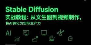 StableDiffusion实战教程：从文生图到视频制作，将AI转化为实际生产力-财仔梦想资源网