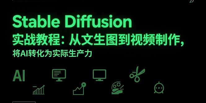 StableDiffusion实战教程：从文生图到视频制作，将AI转化为实际生产力-财仔梦想资源网