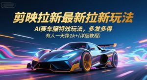 剪映拉新最新拉新玩法，AI赛车服特效玩法，多发多得，有人一天挣1k+(详细教程)-财仔梦想资源网