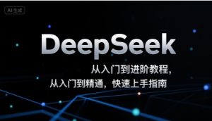 DeepSeek从入门到进阶教程，从入门到精通，快速上手指南-财仔梦想资源网