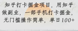 知乎打卡掘金项目，用知乎来做副业，一部手机打卡掘金，无门槛操作简单，单日100+-财仔梦想资源网