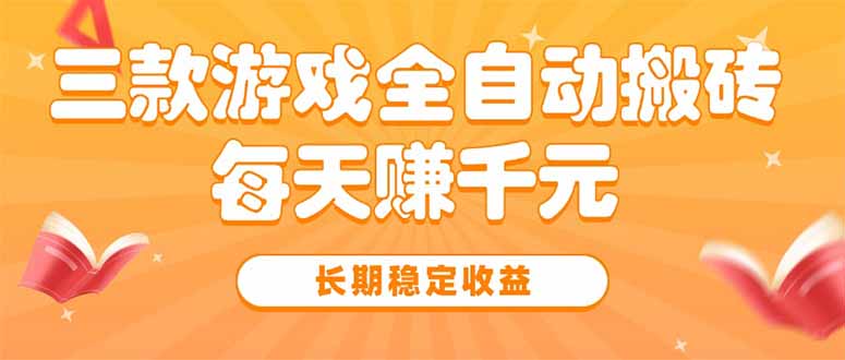 三款热门游戏全自动搬砖，每天赚千元，长期稳定收益-财仔梦想资源网