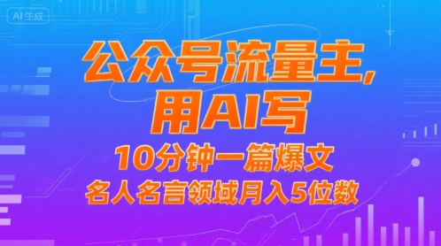 公众号流量主，用AI写，10分钟一篇爆文，名人名言领域月入5位数-财仔梦想资源网