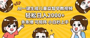 AI一键生成儿童益智早教视频，轻松日入2000+，条条爆款，小白秒上手，…-财仔梦想资源网