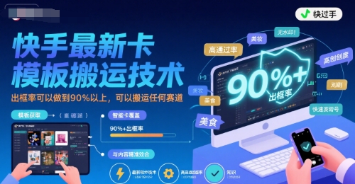 快手最新卡模板搬运技术，出框率可以做到90%以上，可以搬运任何赛道-财仔梦想资源网