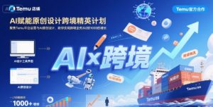 AI赋能原创设计跨境精英计划，聚焦Temu台运营与AI原创设计，助你实现跨境业务从0到1000的增长-财仔梦想资源网