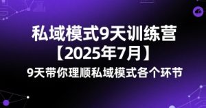 私域模式9天训练营【2025年7月】​9天带你理顺私域模式各个环节-财仔梦想资源网