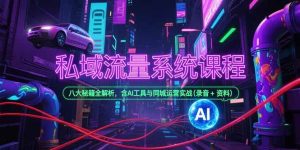 （15284期）私域流量系统课程，八大秘籍全解析，含AI工具与同城运营实战(录音+资料)-财仔梦想资源网