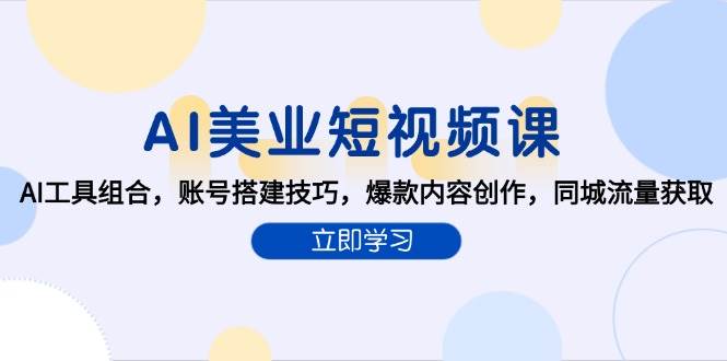 （15097期）AI美业短视频课，AI工具组合，账号搭建技巧，爆款内容创作，同城流量获取-财仔梦想资源网