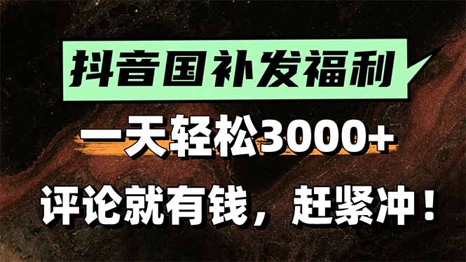 一天轻松3000+，抖音国补福利！评论就有钱，还有额外躺赚！-财仔梦想资源网