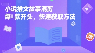 小说推文故事混剪爆款开头，快速获取方法-财仔梦想资源网