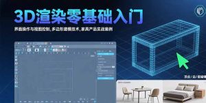 3D渲染零基础入门：界面操作与视图控制,多边形建模技术,家具产品实战案例-财仔梦想资源网