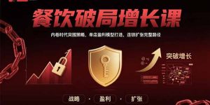 餐饮破局增长课：内卷时代突围策略，单店盈利模型打造，连锁扩张完整路径-财仔梦想资源网