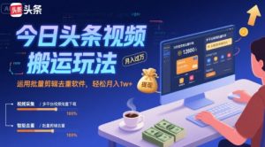 今日头条视频搬运玩法，运用批量剪辑去重软件，轻松月入1w+-财仔梦想资源网