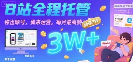 【B站全程托管】你出账号，我来运营，每月最高躺入3W【揭秘】-财仔梦想资源网