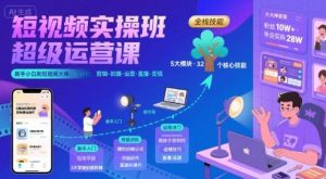 短视频实操班超级运营课，新手小白到短视频大神必修课程，剪辑-拍摄-运营-直播-变现-财仔梦想资源网