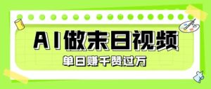 用AI制作末日主题视频，单日变现1k+，条条点赞过W-财仔梦想资源网