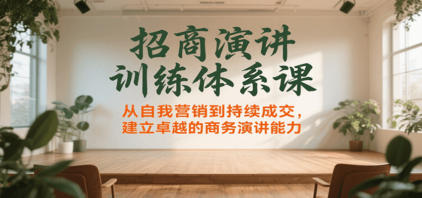 招商演讲训练体系课，从自我营销到持续成交，建立卓越的商务演讲能力-财仔梦想资源网