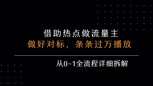 借力热点，乘顺风车玩流量主，条条过万播放，每月收益5k+，从0-1全流程详细拆解-财仔梦想资源网
