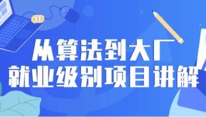 从算法到大厂就业级别项目讲解-财仔梦想资源网