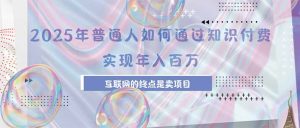 2025年普通人如何通过知识付费年薪百万，互联网的尽头是卖加盟卖项目-财仔梦想资源网