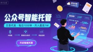 【公众号托管】我提供文章，你复制发布，每天10分钟，最高躺入1W【揭秘】-财仔梦想资源网