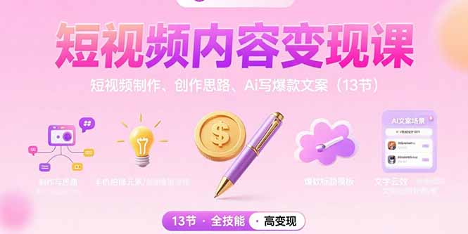 短视频内容变现课：短视频制作、创作思路、Ai写爆款文案(13节-财仔梦想资源网